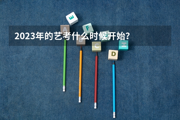 2023年的艺考什么时候开始？