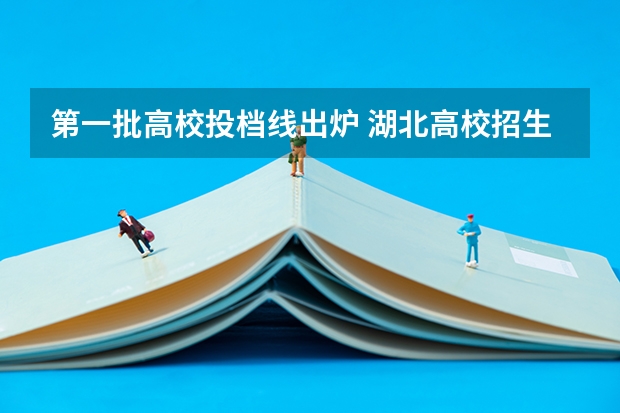第一批高校投档线出炉 湖北高校招生一本投档线