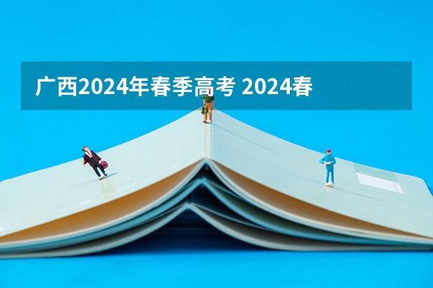 广西2024年春季高考 2024春季高考报名时间