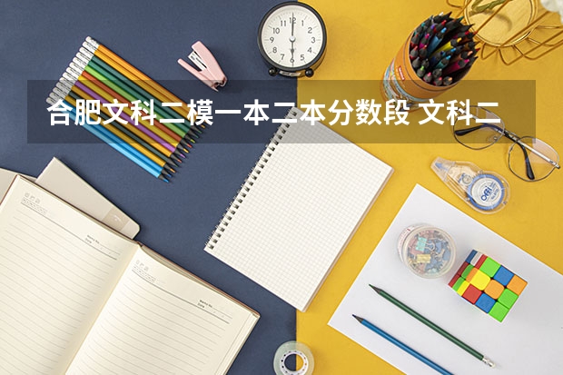 合肥文科二模一本二本分数段 文科二本分数线