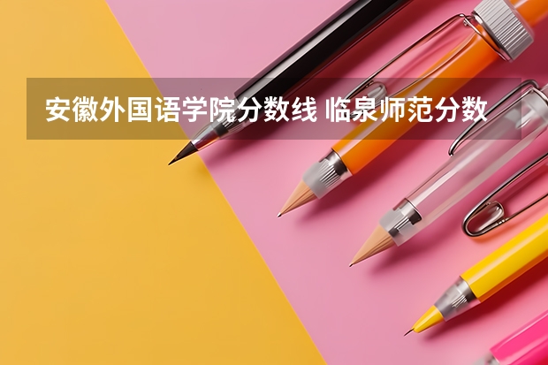 安徽外国语学院分数线 临泉师范分数线2023