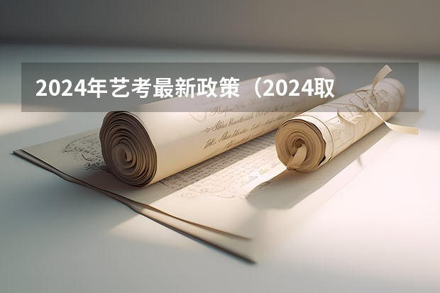 2024年艺考最新政策（2024取消艺考生高考政策）