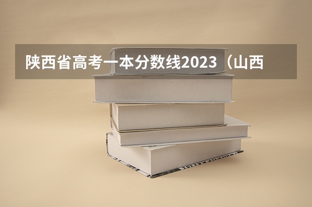 陕西省高考一本分数线2023（山西省和陕西省高考分数线）
