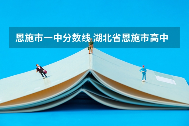 恩施市一中分数线 湖北省恩施市高中分数线