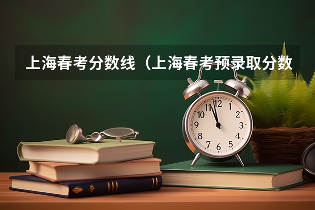 上海春考分数线（上海春考预录取分数线-上海春考校测线）