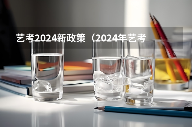 艺考2024新政策（2024年艺考的时间安排是怎样的？）