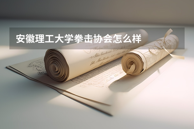 安徽理工大学拳击协会怎么样