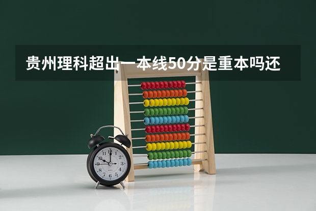 贵州理科超出一本线50分是重本吗还是轻本