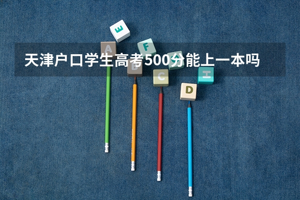 天津户口学生高考500分能上一本吗