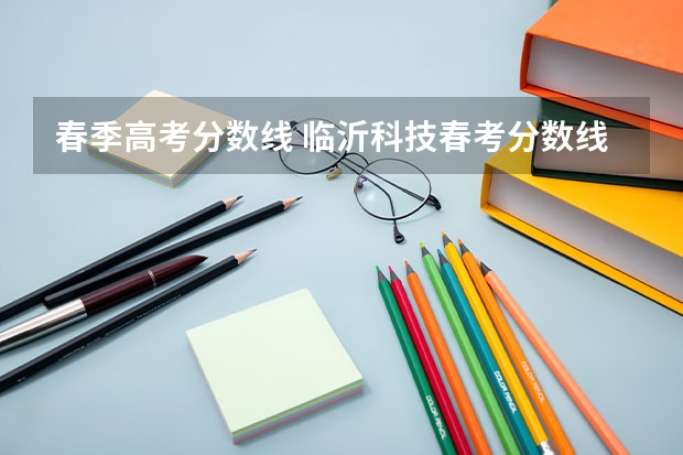 春季高考分数线 临沂科技春考分数线