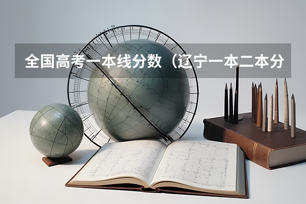 全国高考一本线分数（辽宁一本二本分数线2023）