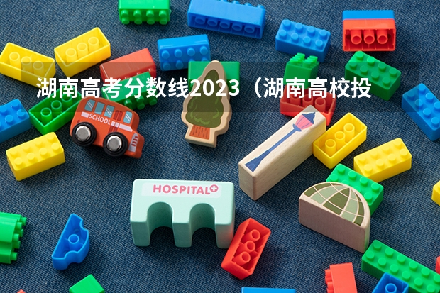 湖南高考分数线2023（湖南高校投档线）