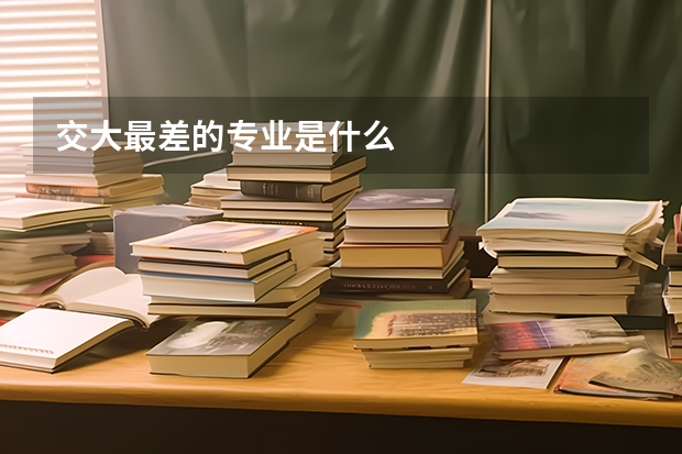 交大最差的专业是什么