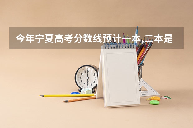 今年宁夏高考分数线预计一本,二本是多少