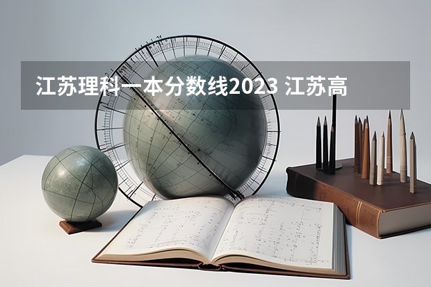江苏理科一本分数线2023 江苏高考理科分数线