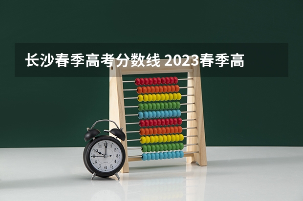 长沙春季高考分数线 2023春季高考专科录取分数线