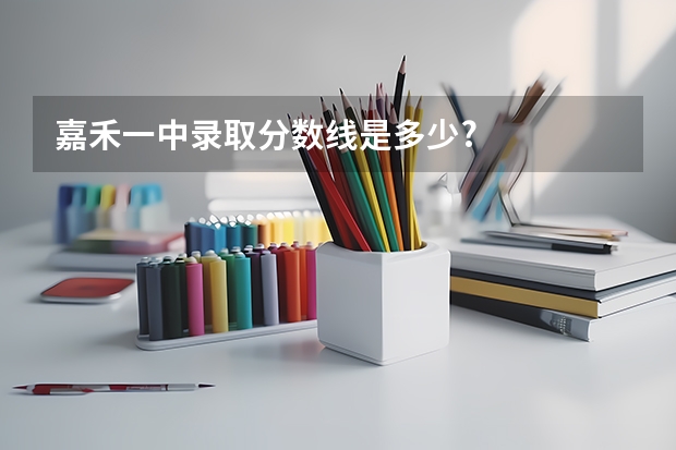 嘉禾一中录取分数线是多少?