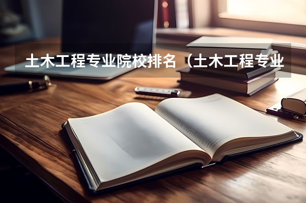 土木工程专业院校排名（土木工程专业大学排名）