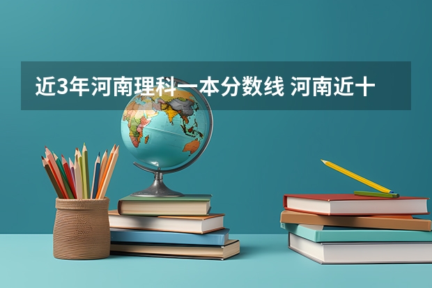 近3年河南理科一本分数线 河南近十年高考分数线