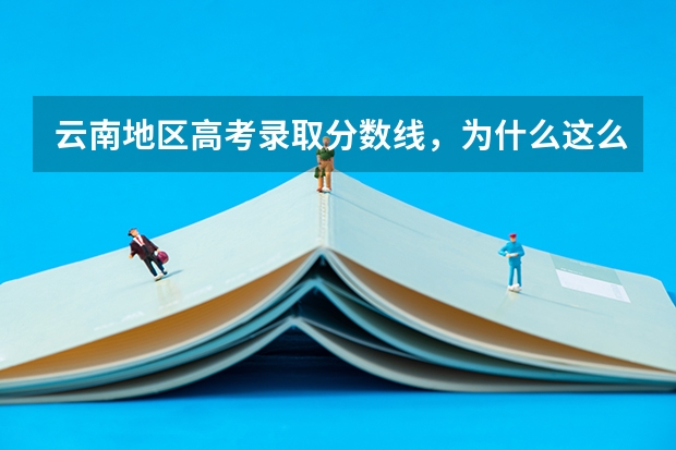 云南地区高考录取分数线，为什么这么低
