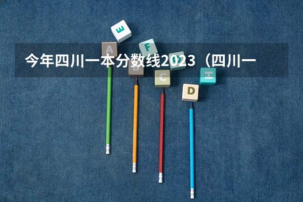 今年四川一本分数线2023（四川一本分数线2023年）