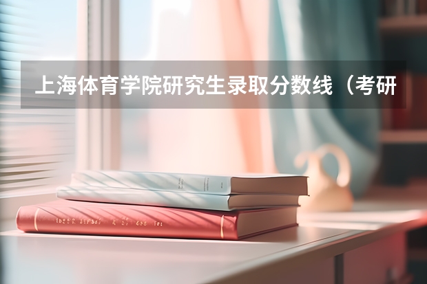 上海体育学院研究生录取分数线（考研国家分数线a类和b类）