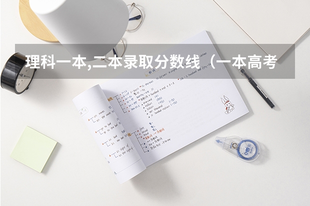 理科一本,二本录取分数线（一本高考分数线一览表）