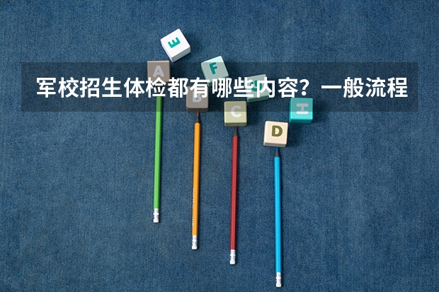 军校招生体检都有哪些内容？一般流程是什么？