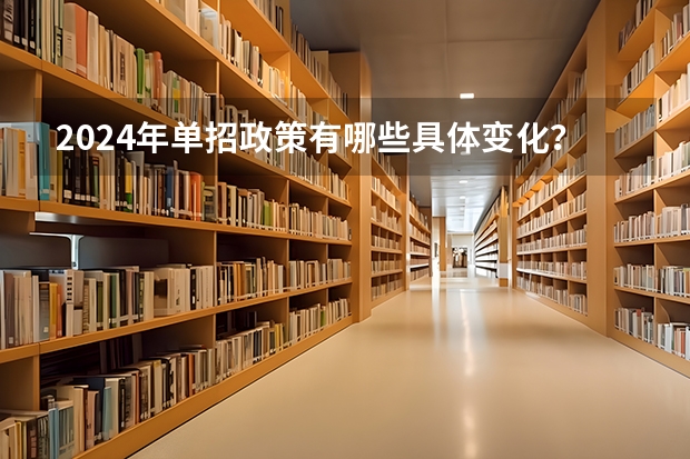 2024年单招政策有哪些具体变化？