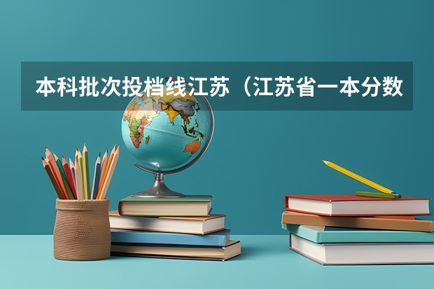 本科批次投档线江苏（江苏省一本分数线）