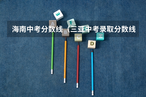 海南中考分数线（三亚中考录取分数线）