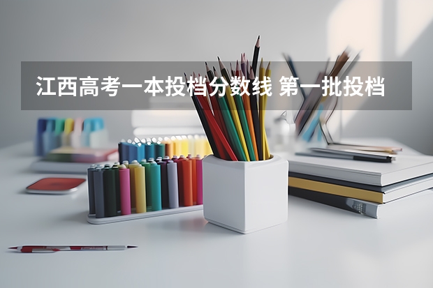 江西高考一本投档分数线 第一批投档分数线
