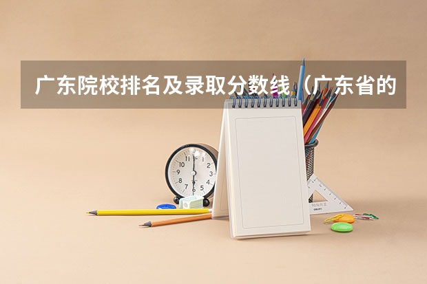 广东院校排名及录取分数线（广东省的大学排名一览表及分数线）