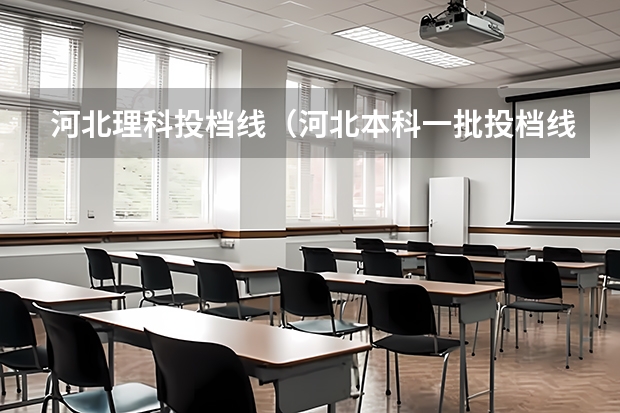河北理科投档线（河北本科一批投档线）