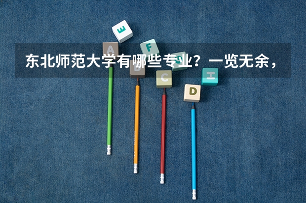 东北师范大学有哪些专业？一览无余，最新专业汇总？