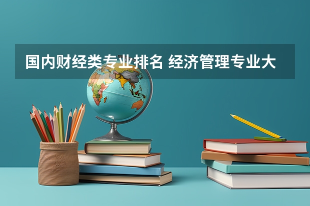 国内财经类专业排名 经济管理专业大学排名