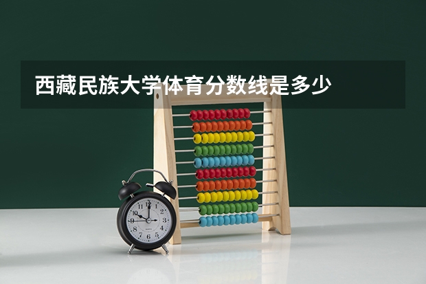 西藏民族大学体育分数线是多少