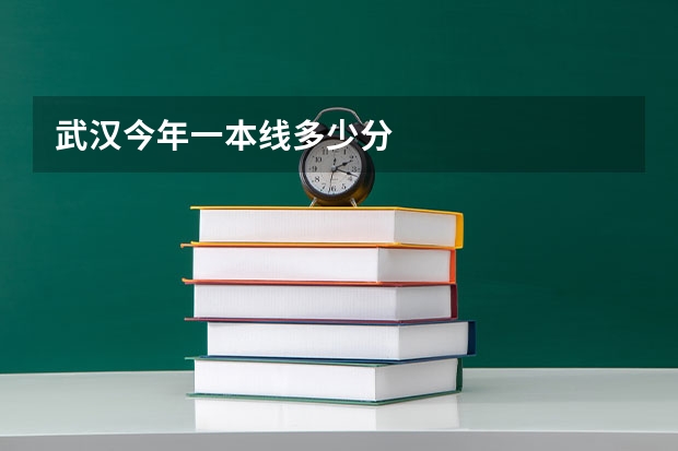 武汉今年一本线多少分