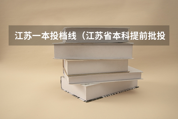 江苏一本投档线（江苏省本科提前批投档线）