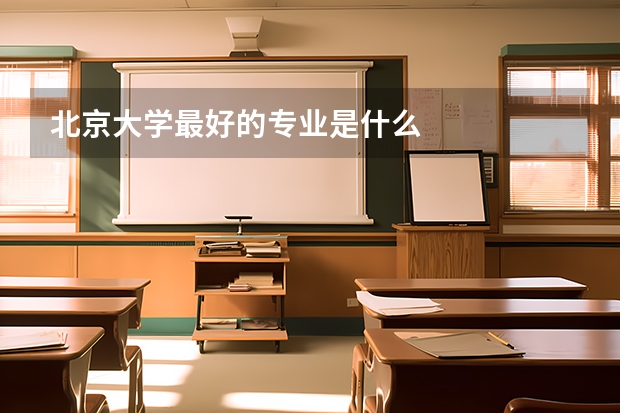北京大学最好的专业是什么