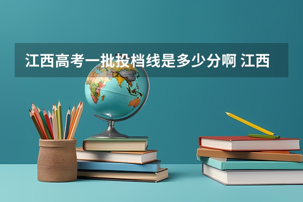 江西高考一批投档线是多少分啊 江西2023年一本投档线