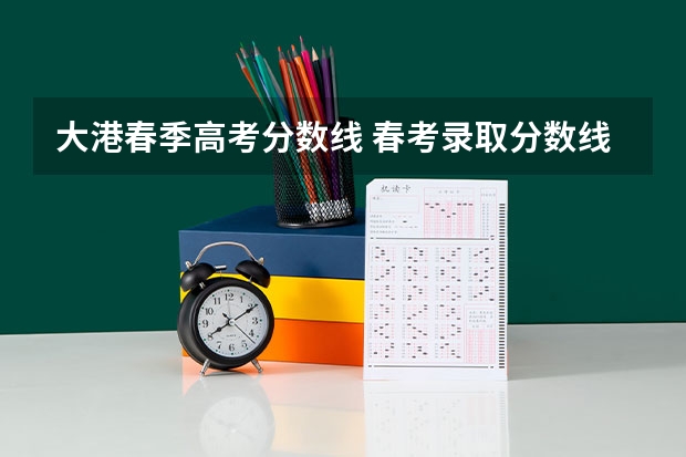 大港春季高考分数线 春考录取分数线