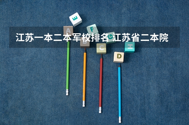 江苏一本二本军校排名 江苏省二本院校最新排名