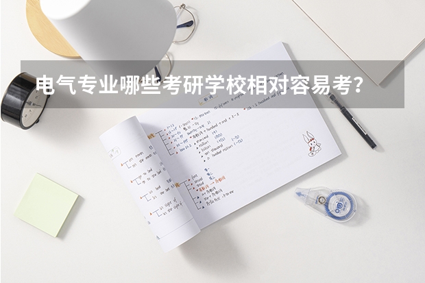 电气专业哪些考研学校相对容易考？