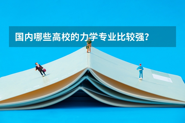国内哪些高校的力学专业比较强？