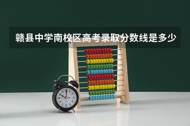 赣县中学南校区高考录取分数线是多少
