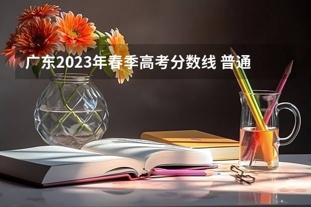 广东2023年春季高考分数线 普通高校春季高考招生录取最低分数线