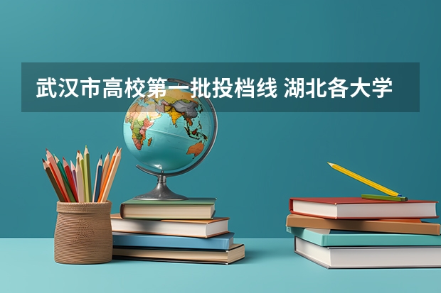武汉市高校第一批投档线 湖北各大学预估分数线