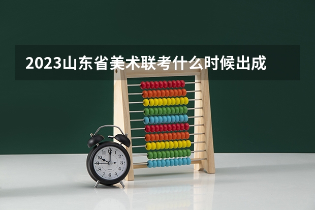 2023山东省美术联考什么时候出成绩