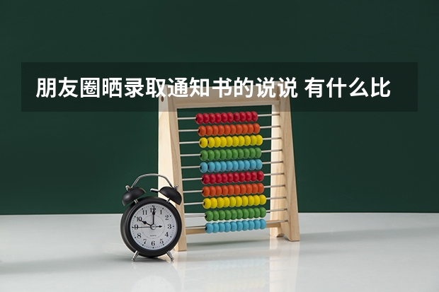 朋友圈晒录取通知书的说说 有什么比较好的文案